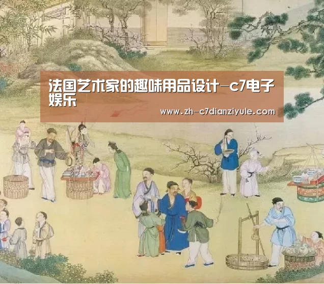 法国艺术家的趣味用品设计-c7电子娱乐