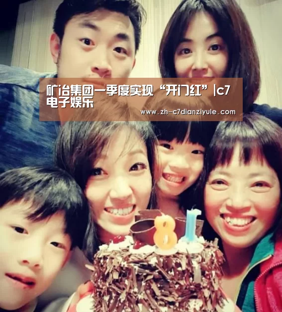 矿冶集团一季度实现“开门红”|c7电子娱乐