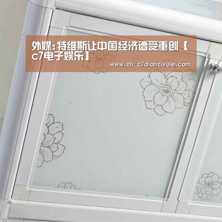 外媒:特维斯让中国经济遭受重创【c7电子娱乐】