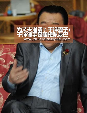 为丈夫澄清？于洋妻子：于洋伸手是想把队友巴坎布的手拽下来-c7电子娱乐